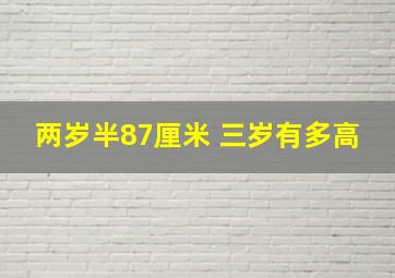 两岁半87厘米 三岁有多高